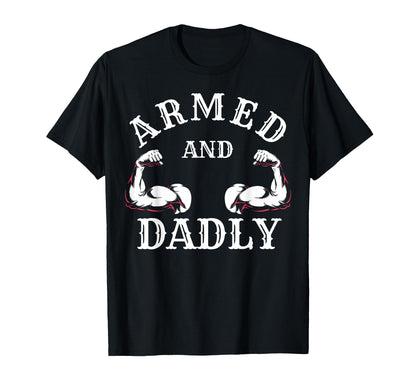 Armed And Dadly Funny Father Buff Dad Bod T-Shirt - Unique Graphic Unisex - T-Shirt, Sweatshirt, Hoodie