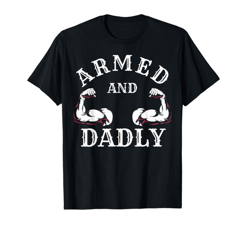 Armed And Dadly Funny Father Buff Dad Bod T-Shirt - Unique Graphic Unisex - T-Shirt, Sweatshirt, Hoodie
