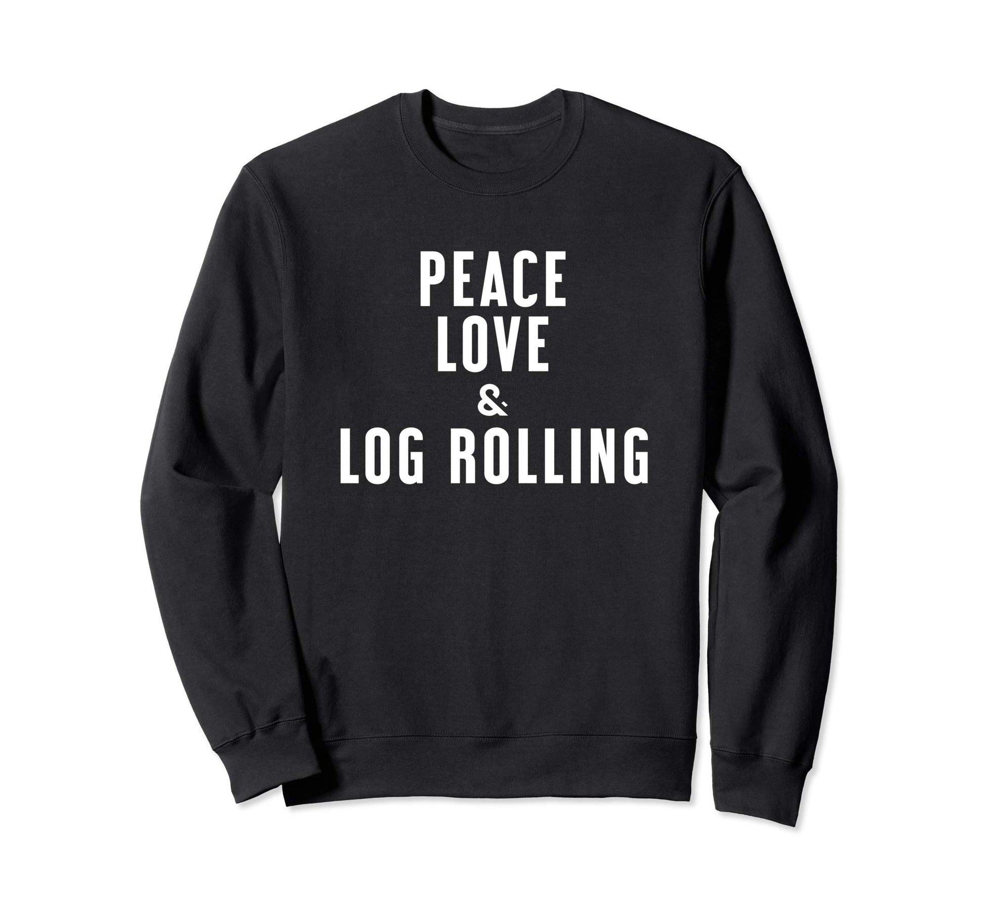 Peace Love And Log Rolling Sweatshirt - Streetwear Style Unisex - T-Shirt, Sweatshirt, Hoodie