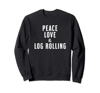 Peace Love And Log Rolling Sweatshirt - Streetwear Style Unisex - T-Shirt, Sweatshirt, Hoodie