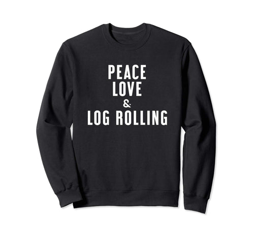 Peace Love And Log Rolling Sweatshirt - Streetwear Style Unisex - T-Shirt, Sweatshirt, Hoodie