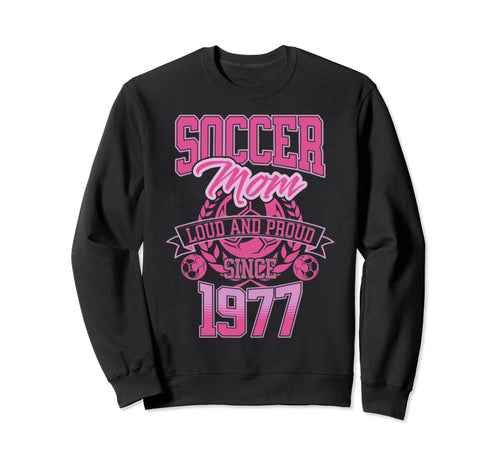 Soccer Mom Loud Proud Since 1977 Sweatshirt - Graphic Print Men Women - T-Shirt, Sweatshirt, Hoodie