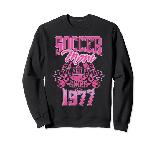 Soccer Mom Loud Proud Since 1977 Sweatshirt - Graphic Print Men Women - T-Shirt, Sweatshirt, Hoodie
