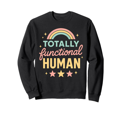 Totally Functional Human Funny Sweatshirt - Novelty Apparel Unisex - T-Shirt, Sweatshirt, Hoodie