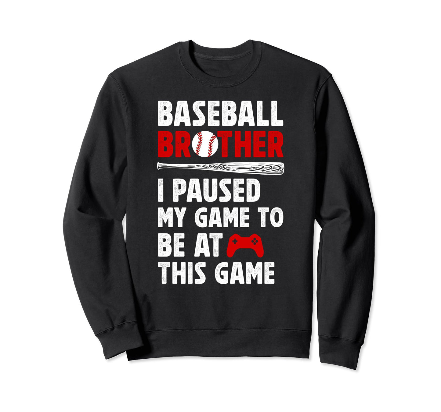 Baseball Brother I Paused My Game Sweatshirt - Graphic Print for Adults - T-Shirt, Sweatshirt, Hoodie