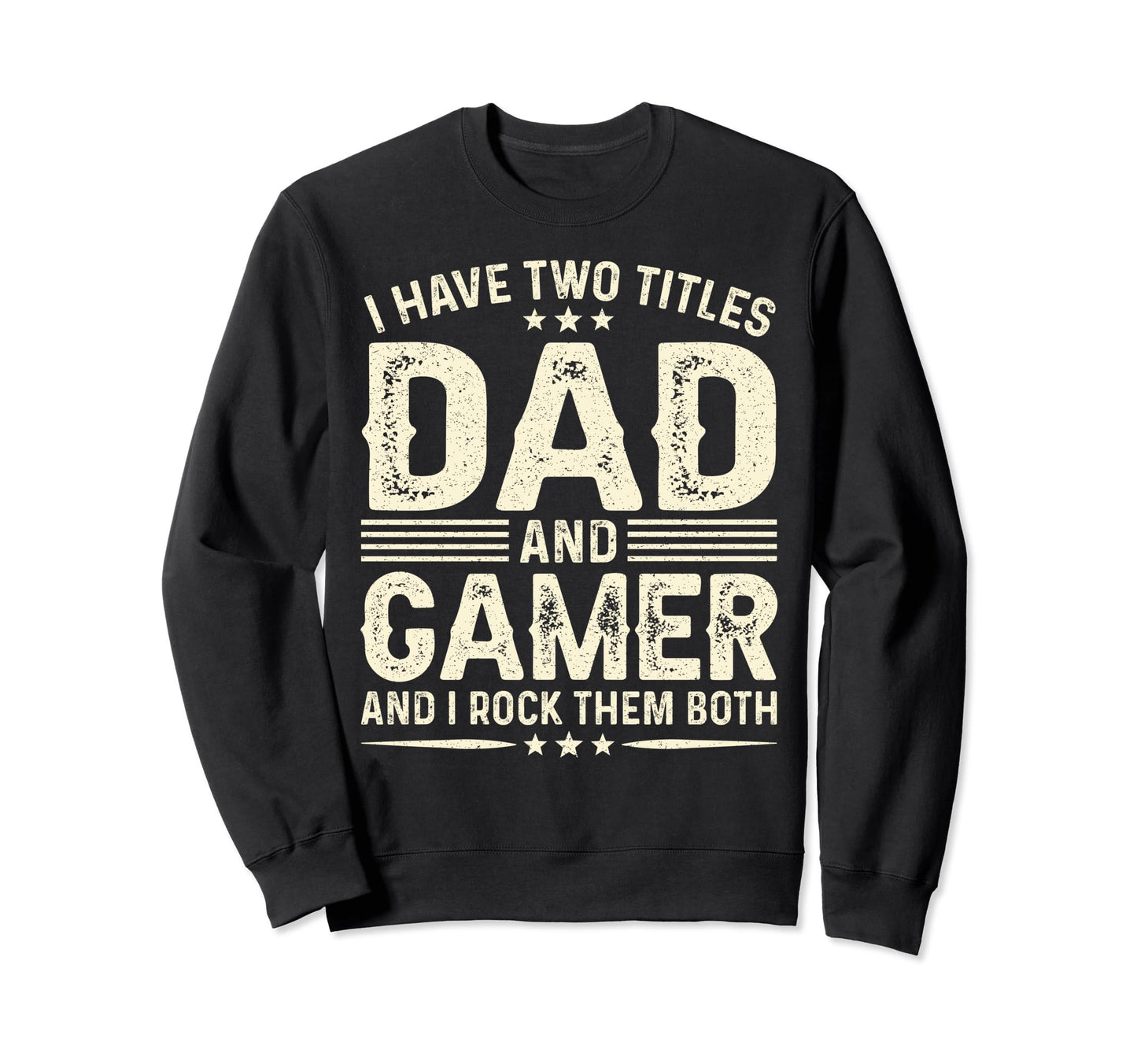 I Have Two Titles Dad And Gamer Funny Sweatshirt - Streetwear Style Unisex - T-Shirt, Sweatshirt, Hoodie