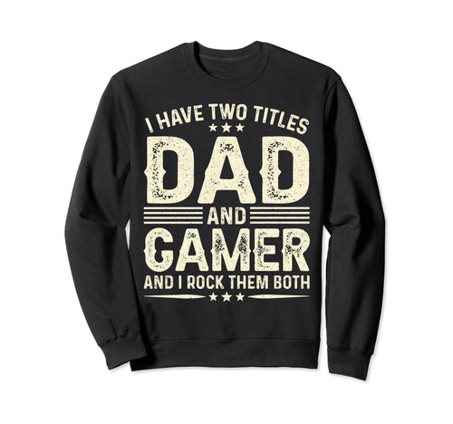 I Have Two Titles Dad And Gamer Funny Sweatshirt - Streetwear Style Unisex - T-Shirt, Sweatshirt, Hoodie