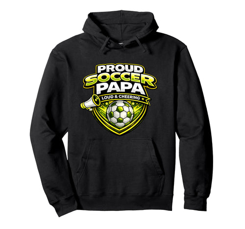 Soccer Papa Funny Proud Loud Cheering Hoodie - Unique Graphic for Adults - T-Shirt, Sweatshirt, Hoodie