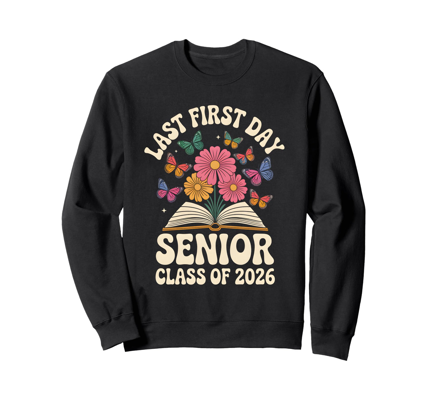 Last First Day Senior Class 2026 Sweatshirt - Custom Art Print Men Women - T-Shirt, Sweatshirt, Hoodie