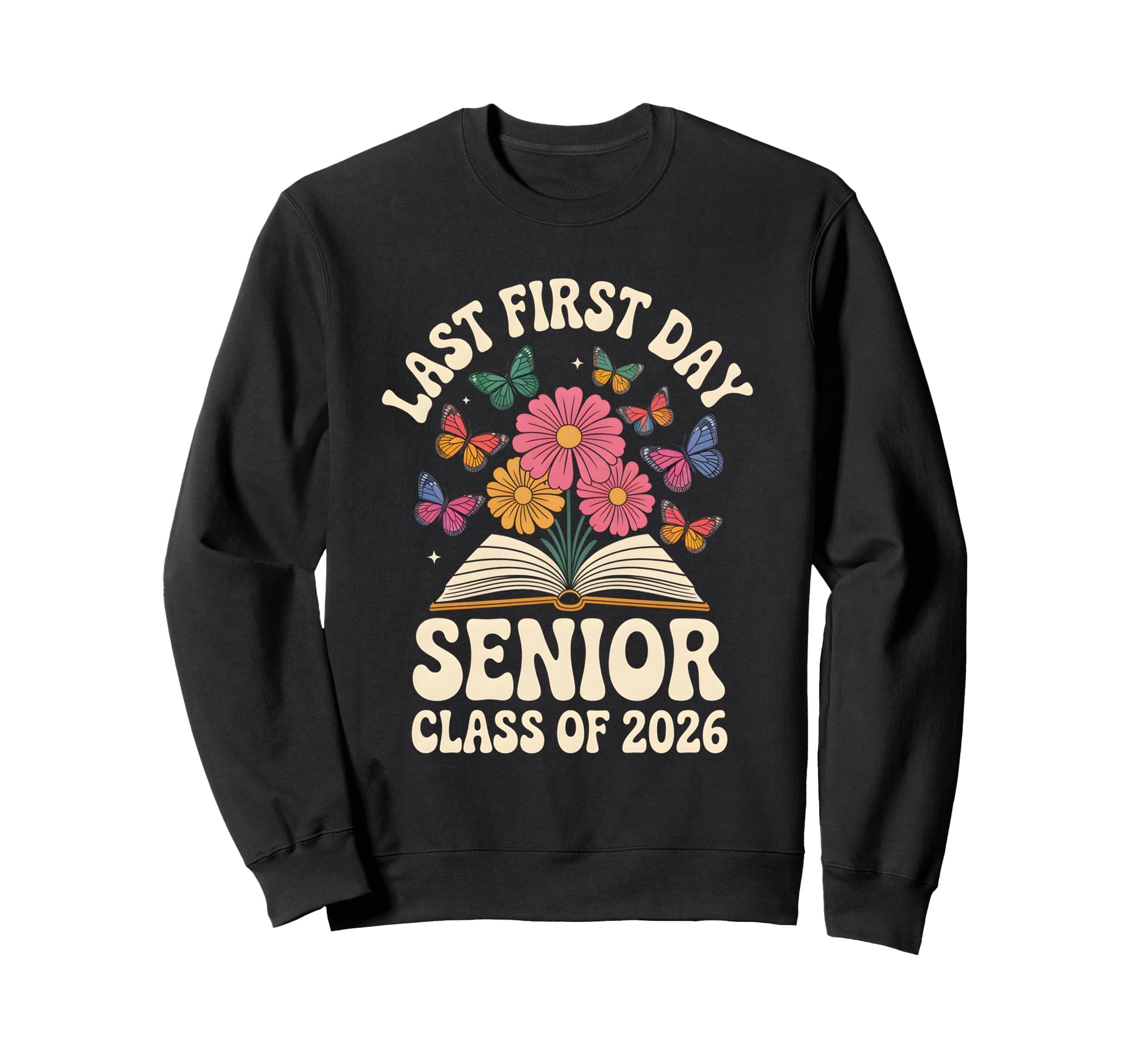 Last First Day Senior Class 2026 Sweatshirt - Custom Art Print Men Women - T-Shirt, Sweatshirt, Hoodie