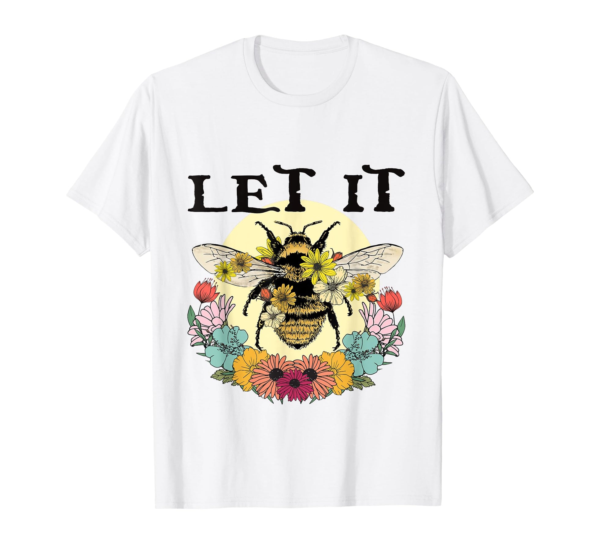 Let It Bee Funny Hippie Peace Love T-Shirt - Trendy Graphic Unisex - T-Shirt, Sweatshirt, Hoodie