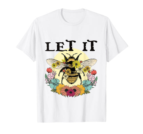 Let It Bee Funny Hippie Peace Love T-Shirt - Trendy Graphic Unisex - T-Shirt, Sweatshirt, Hoodie
