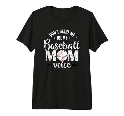 Dont Make Me Use My Baseball Mom Voice T-Shirt - Streetwear Style Unisex - T-Shirt, Sweatshirt, Hoodie
