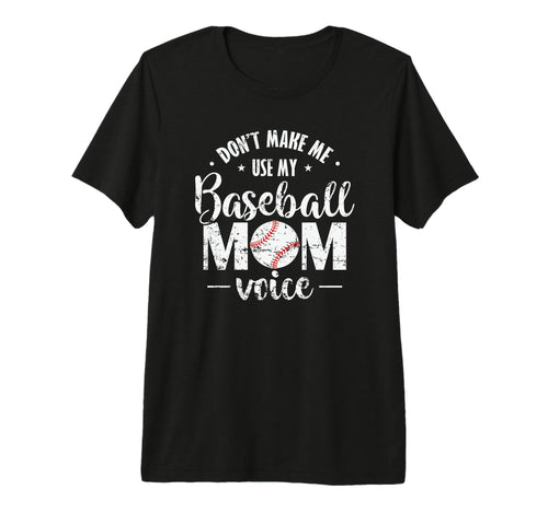 Dont Make Me Use My Baseball Mom Voice T-Shirt - Streetwear Style Unisex - T-Shirt, Sweatshirt, Hoodie