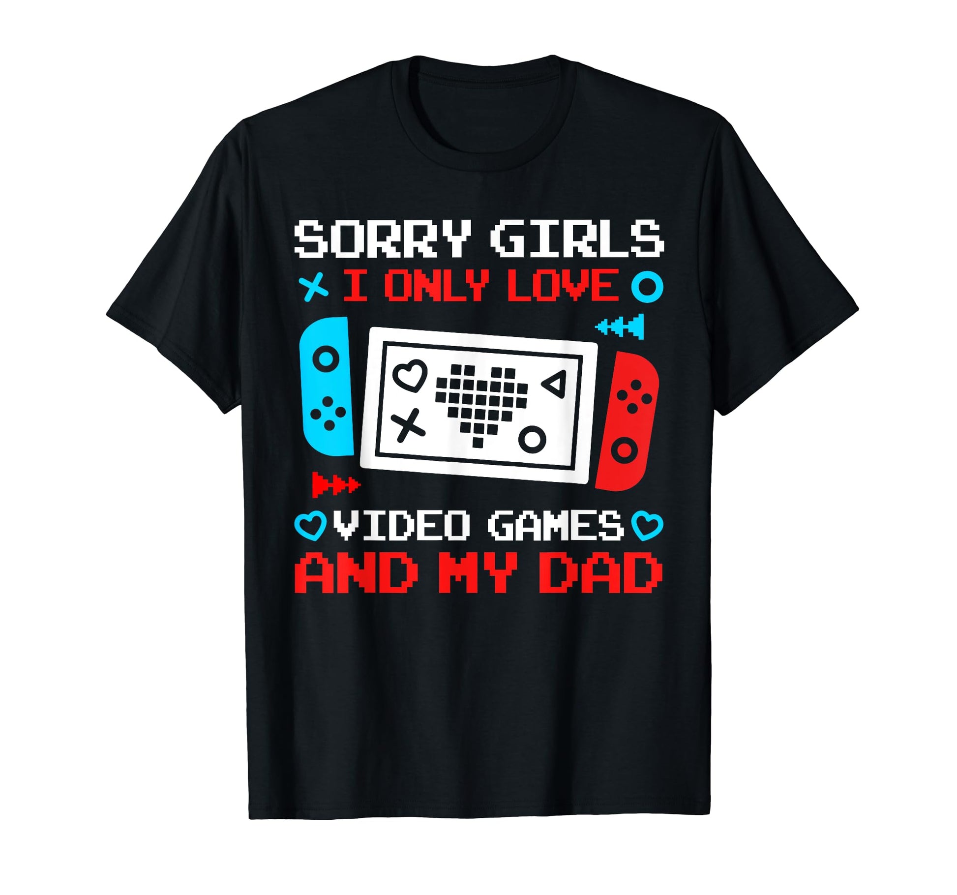 Sorry I Only Love Video Games And My T-Shirt - Minimalist Print Men Women - T-Shirt, Sweatshirt, Hoodie