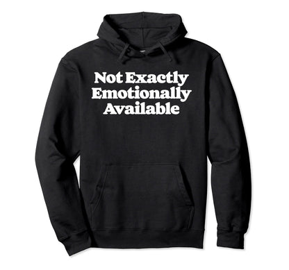 Not Exactly Emotionally Available Hoodie - Novelty Apparel for Adults - T-Shirt, Sweatshirt, Hoodie