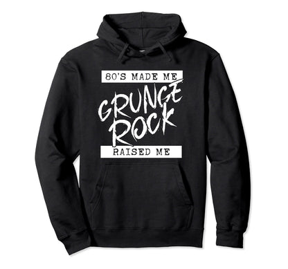 Grunge Rock 80S Made Me Grunge Rock Raised Hoodie - Trendy Graphic Unisex - T-Shirt, Sweatshirt, Hoodie