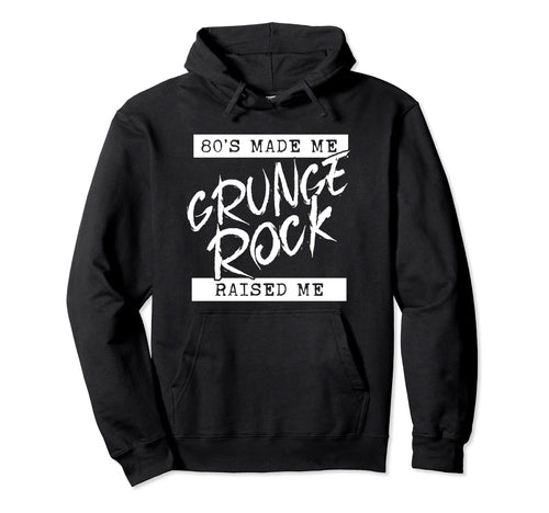 Grunge Rock 80S Made Me Grunge Rock Raised Hoodie - Trendy Graphic Unisex - T-Shirt, Sweatshirt, Hoodie