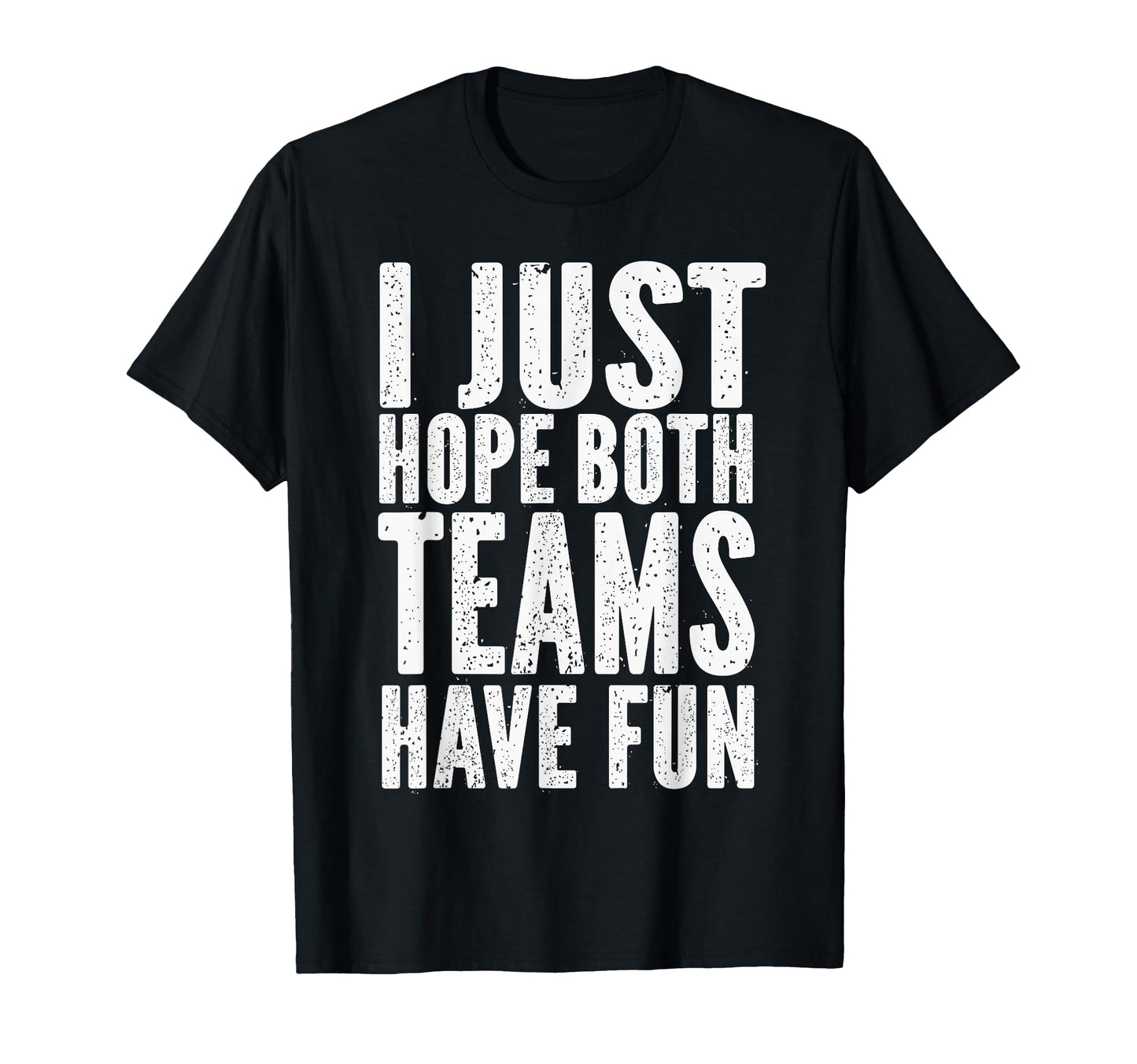 I Just Hope Both Teams Have Fun Funny T-Shirt - Trendy Graphic Unisex - T-Shirt, Sweatshirt, Hoodie