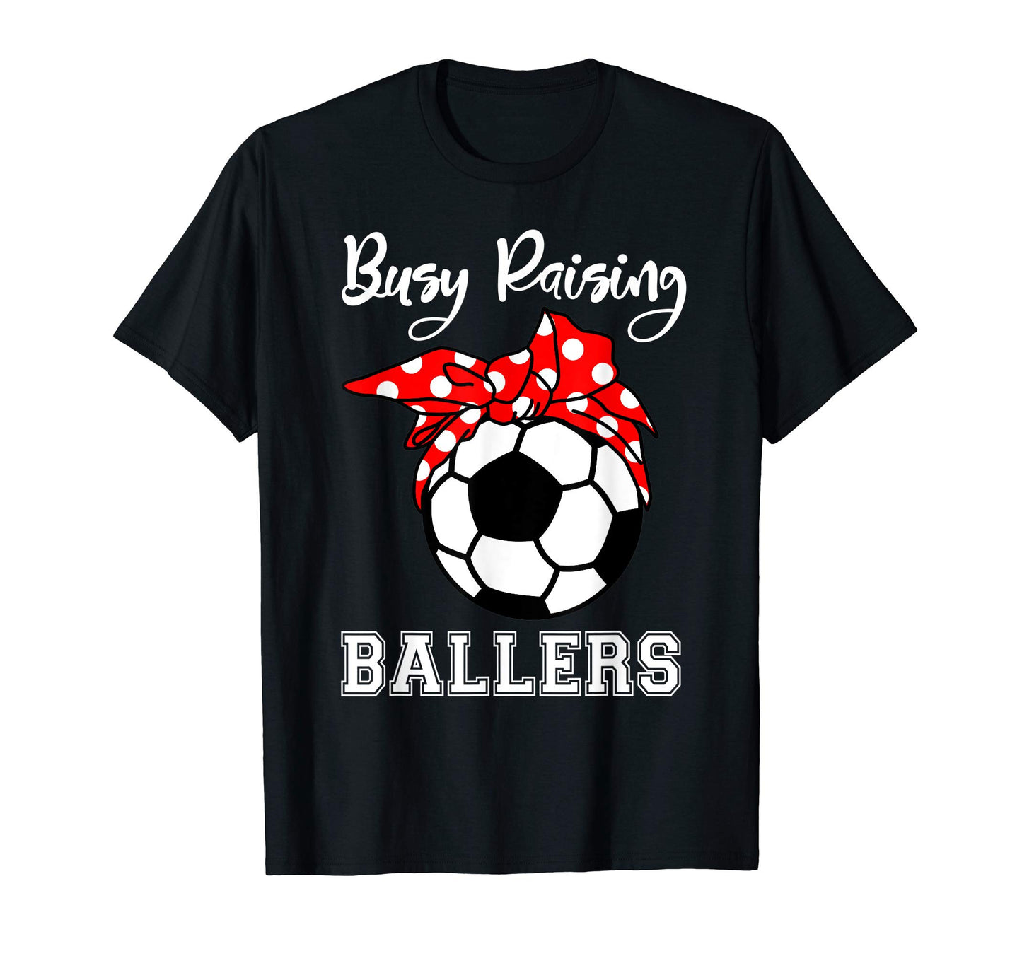 Busy Raising Ballers Funny Soccer T-Shirt - Fun Novelty Design for Adults - T-Shirt, Sweatshirt, Hoodie