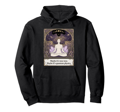Maybe Its Woo Woo Maybe Its Quantum Hoodie - Fun Novelty Design Men Women - T-Shirt, Sweatshirt, Hoodie