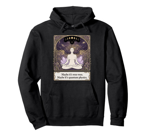Maybe Its Woo Woo Maybe Its Quantum Hoodie - Fun Novelty Design Men Women - T-Shirt, Sweatshirt, Hoodie