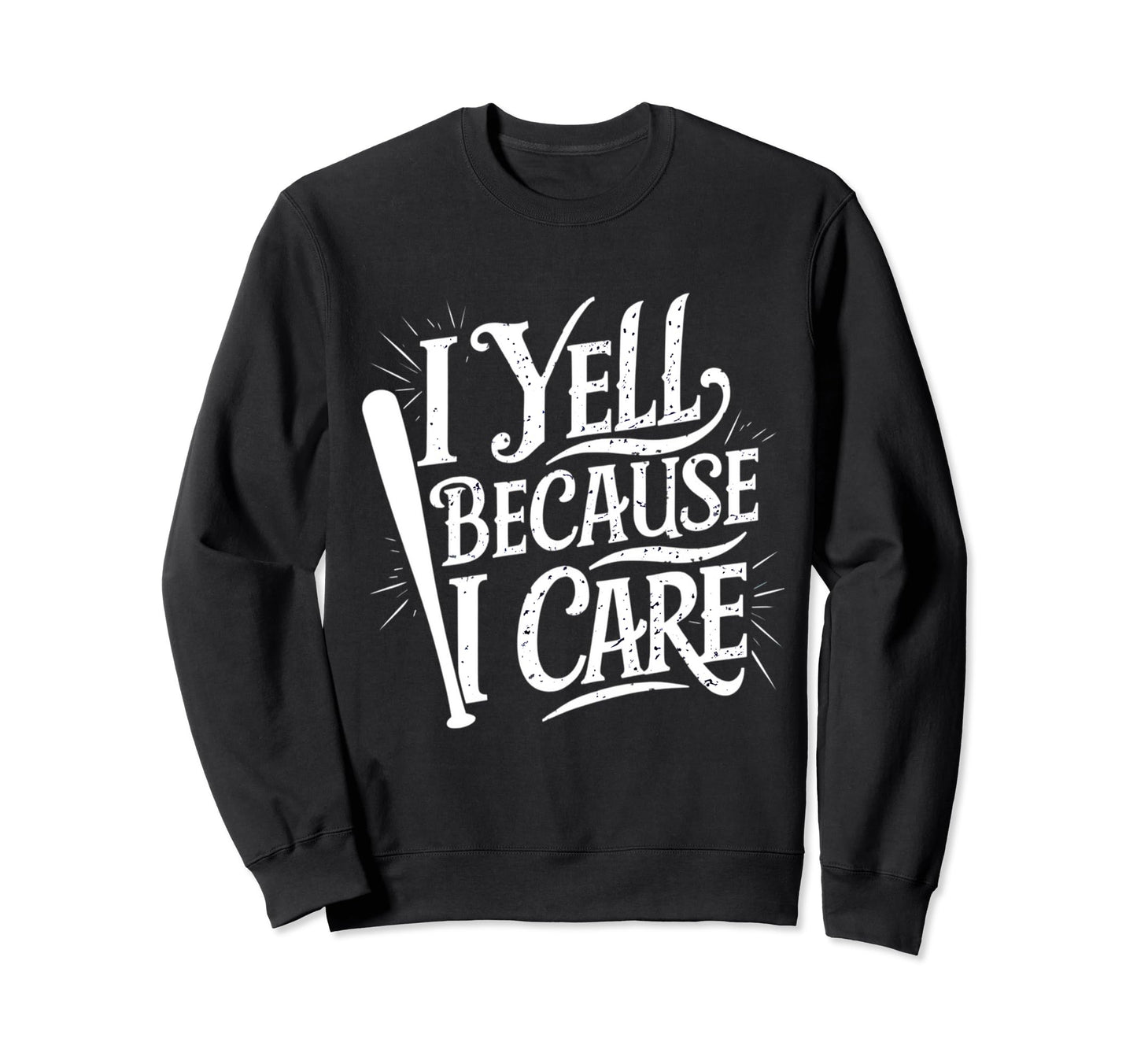Baseball I Yell Because I Care Sweatshirt - Fun Novelty Design Unisex - T-Shirt, Sweatshirt, Hoodie