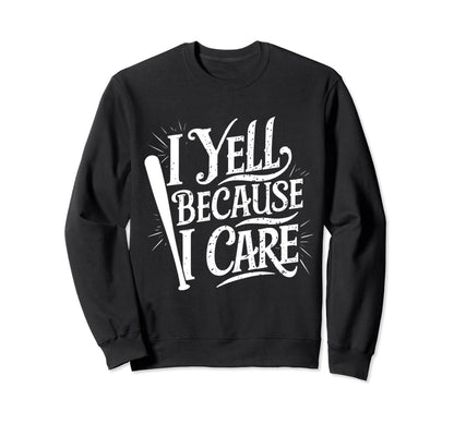 Baseball I Yell Because I Care Sweatshirt - Fun Novelty Design Unisex - T-Shirt, Sweatshirt, Hoodie
