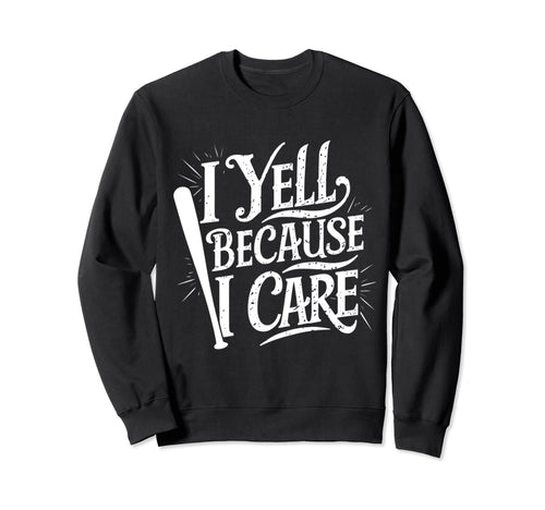 Baseball I Yell Because I Care Sweatshirt - Fun Novelty Design Unisex - T-Shirt, Sweatshirt, Hoodie