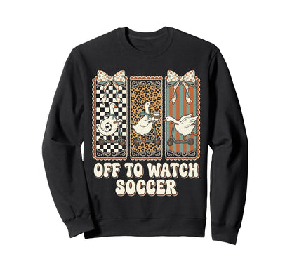 Off To Watch Soccer Silly Goose Sweatshirt - Casual Everyday Wear Unisex - T-Shirt, Sweatshirt, Hoodie