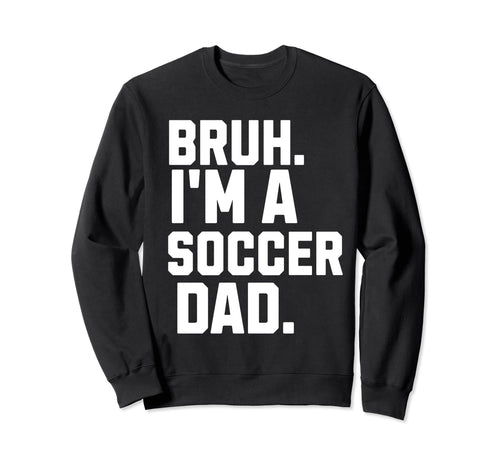 Sarcastic Bruh Soccer Dad Fan Sweatshirt - Aesthetic Graphic Men Women - T-Shirt, Sweatshirt, Hoodie
