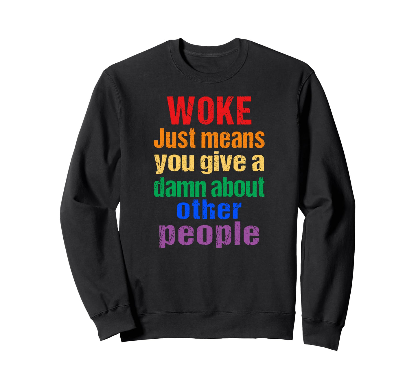 Rainbow Woke Just Means You Give Sweatshirt - Streetwear Style for Adults - T-Shirt, Sweatshirt, Hoodie