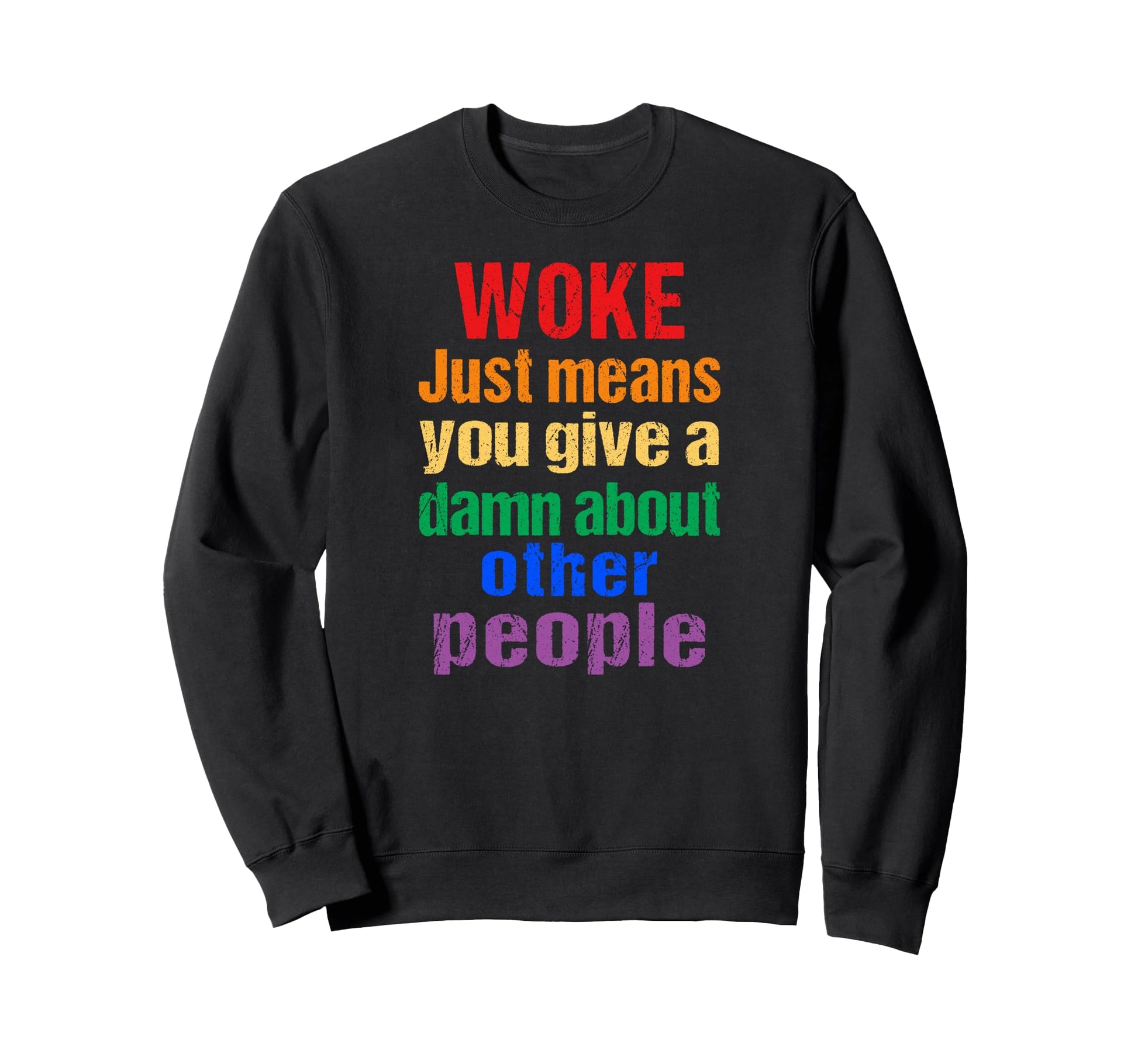Rainbow Woke Just Means You Give Sweatshirt - Streetwear Style for Adults - T-Shirt, Sweatshirt, Hoodie