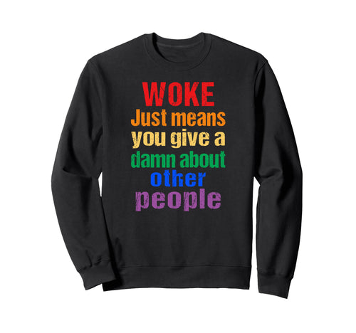Rainbow Woke Just Means You Give Sweatshirt - Streetwear Style for Adults - T-Shirt, Sweatshirt, Hoodie