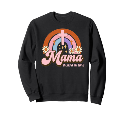 Mama Because He Lives Christian Sweatshirt - Streetwear Style for Adults - T-Shirt, Sweatshirt, Hoodie