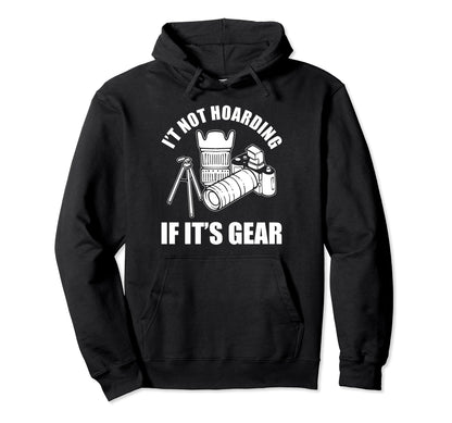 Its Not Hoarding If Its Gear Camera Hoodie - Novelty Apparel Men Women - T-Shirt, Sweatshirt, Hoodie