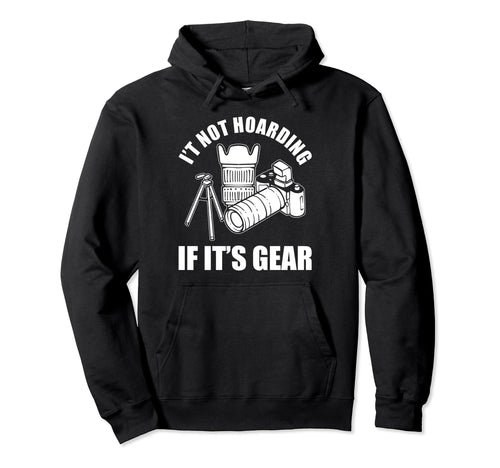 Its Not Hoarding If Its Gear Camera Hoodie - Novelty Apparel Men Women - T-Shirt, Sweatshirt, Hoodie