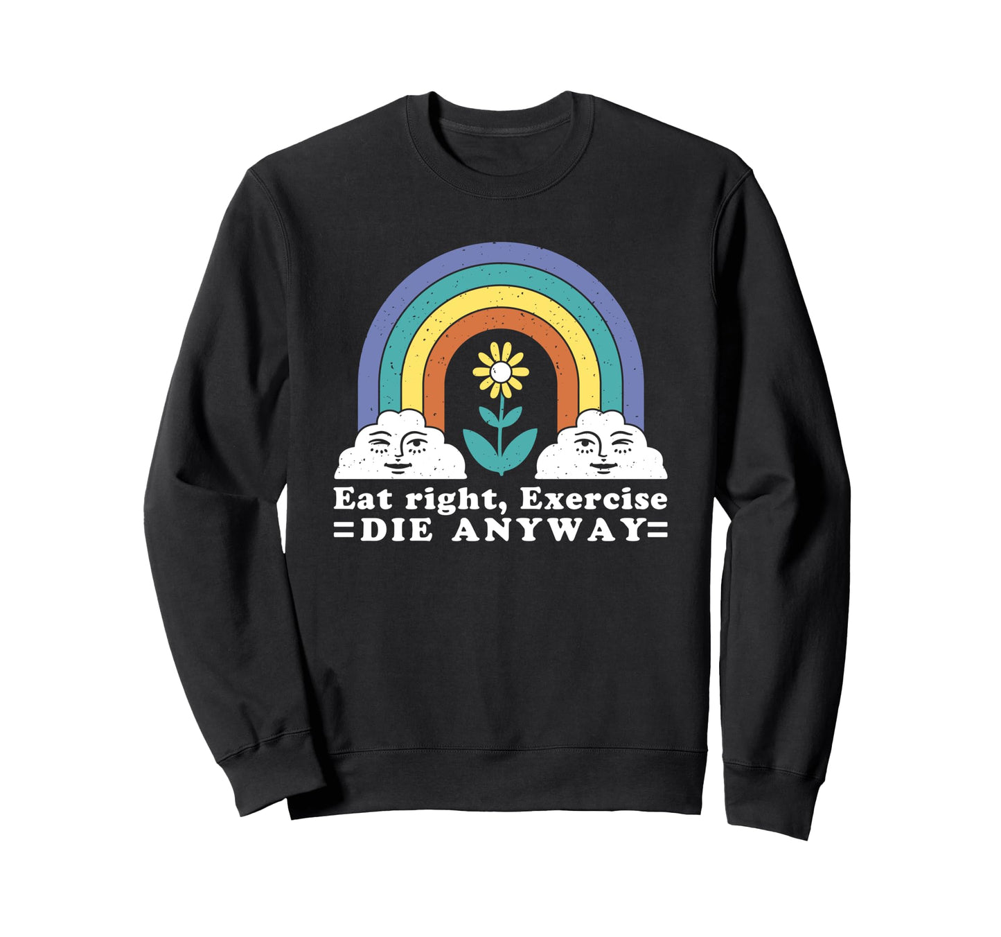 Eat Right Exercise Die Anyway Sweatshirt - Aesthetic Graphic for Adults - T-Shirt, Sweatshirt, Hoodie