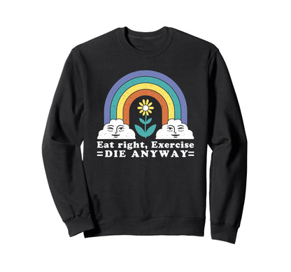 Eat Right Exercise Die Anyway Sweatshirt - Aesthetic Graphic for Adults - T-Shirt, Sweatshirt, Hoodie