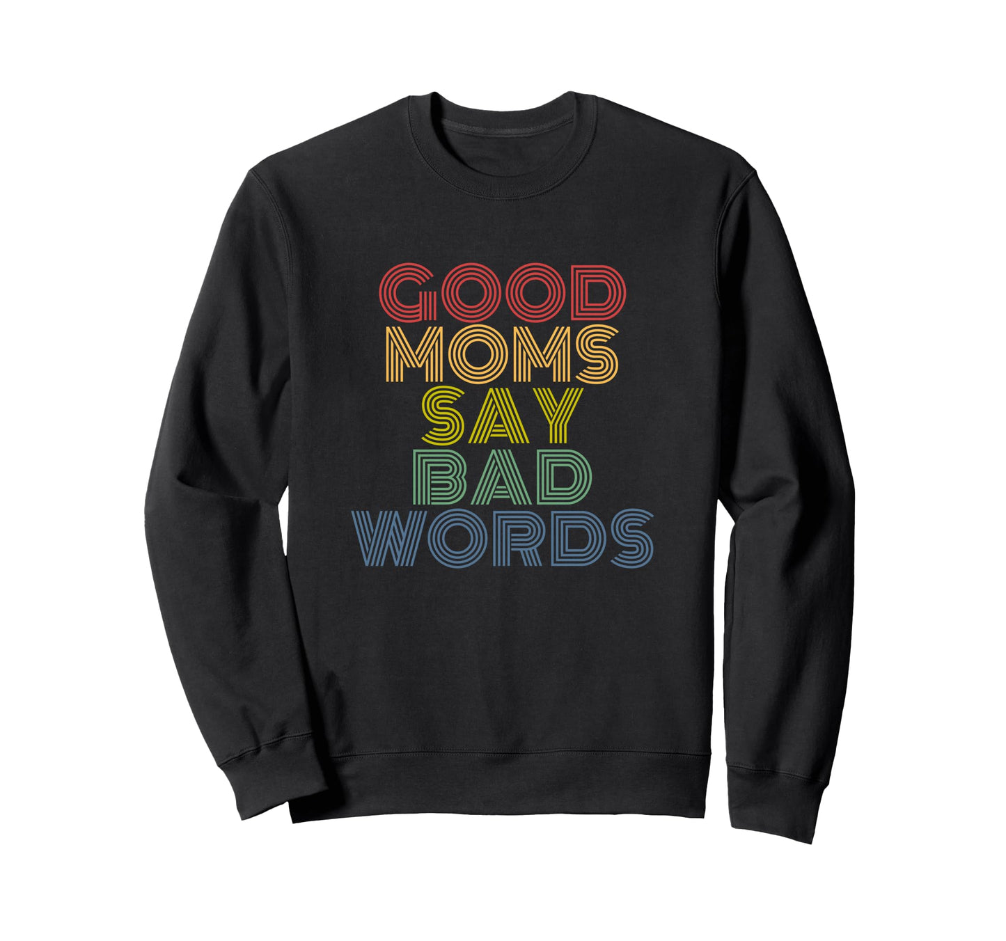 Good Moms Say Bad Words Funny Rainbow Sweatshirt - Graphic Print for Adults - T-Shirt, Sweatshirt, Hoodie