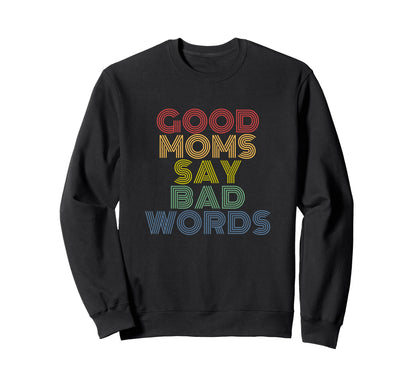 Good Moms Say Bad Words Funny Rainbow Sweatshirt - Graphic Print for Adults - T-Shirt, Sweatshirt, Hoodie