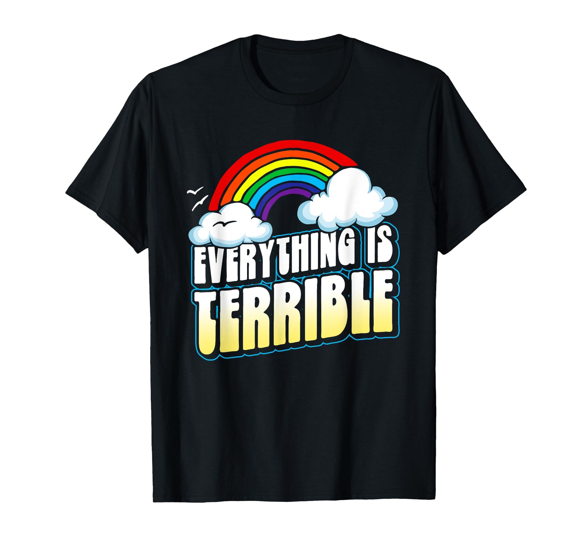 Everything Is Terrible Funny Pessimistic T-Shirt - Streetwear Style Unisex - T-Shirt, Sweatshirt, Hoodie