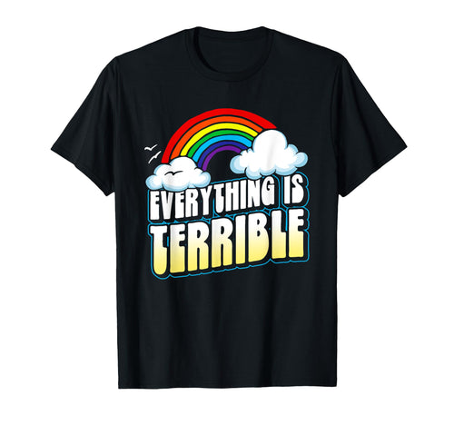 Everything Is Terrible Funny Pessimistic T-Shirt - Streetwear Style Unisex - T-Shirt, Sweatshirt, Hoodie