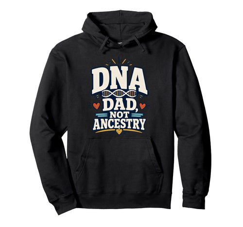 Dna Dad Not Ancestry Adoption Dad Hoodie - Custom Art Print Men Women - T-Shirt, Sweatshirt, Hoodie