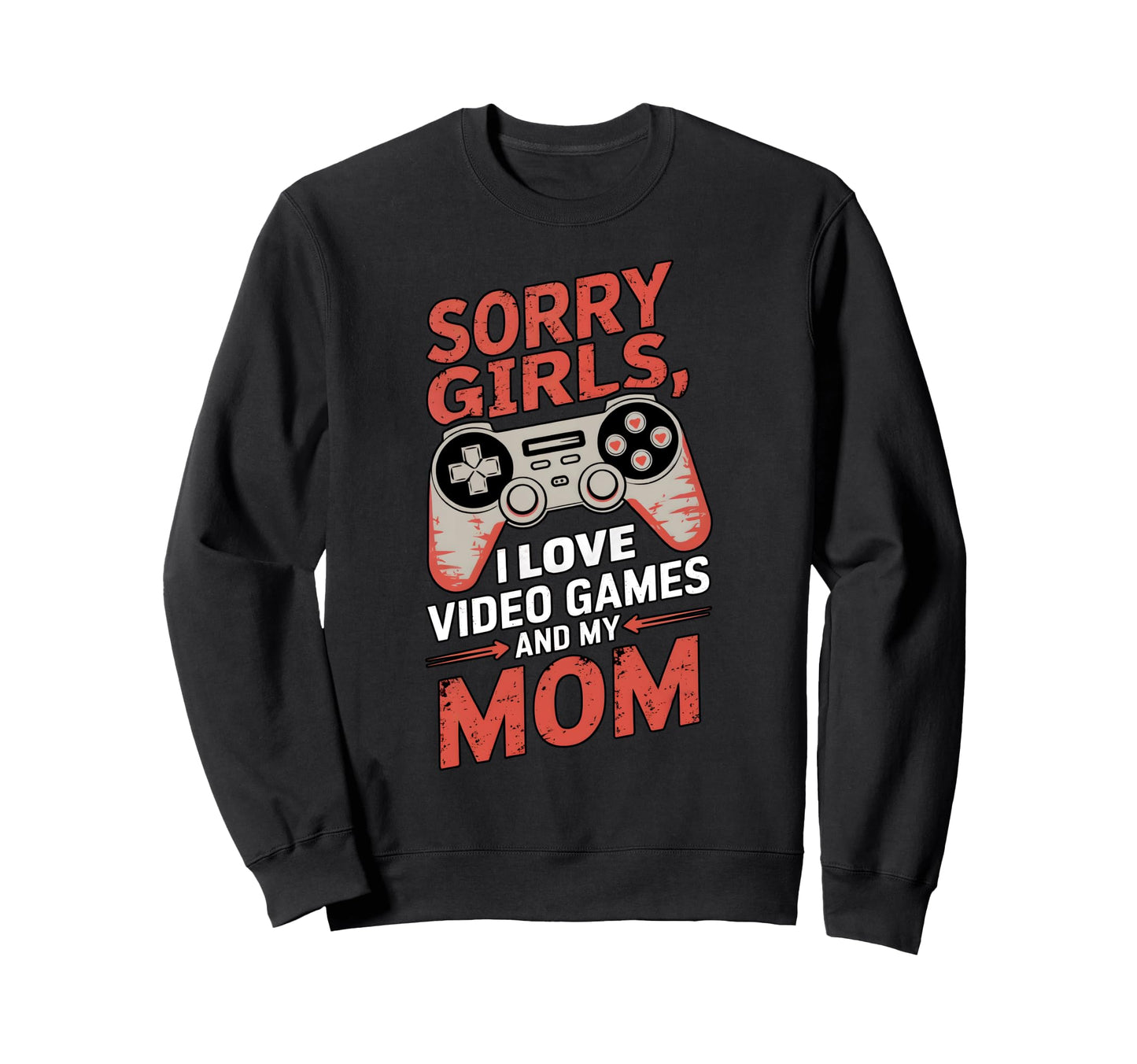 Sorry I Love Video Games And My Sweatshirt - Casual Everyday Wear Unisex - T-Shirt, Sweatshirt, Hoodie
