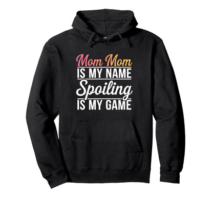 Mom Mom Is My Name Spoiling Is My Game Hoodie - Novelty Apparel Men Women - T-Shirt, Sweatshirt, Hoodie