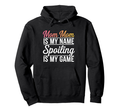 Mom Mom Is My Name Spoiling Is My Game Hoodie - Novelty Apparel Men Women - T-Shirt, Sweatshirt, Hoodie