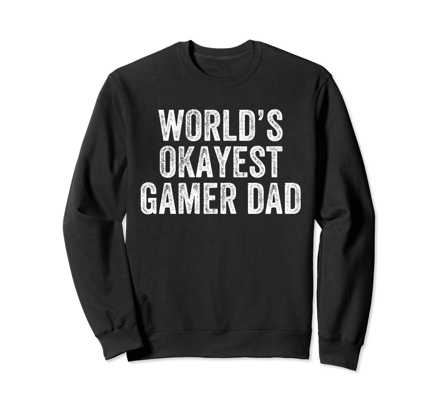 Worlds Okayest Gamer Dad Funny Sweatshirt - Casual Everyday Wear Unisex - T-Shirt, Sweatshirt, Hoodie