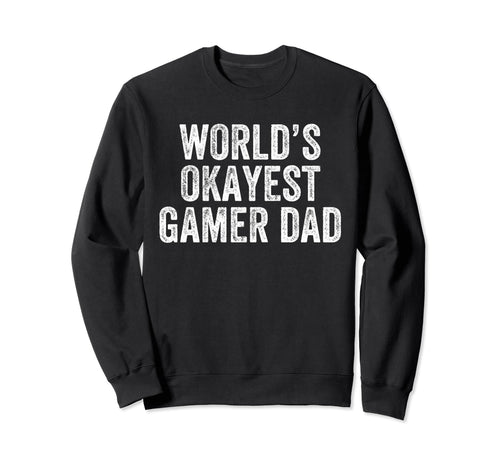 Worlds Okayest Gamer Dad Funny Sweatshirt - Casual Everyday Wear Unisex - T-Shirt, Sweatshirt, Hoodie