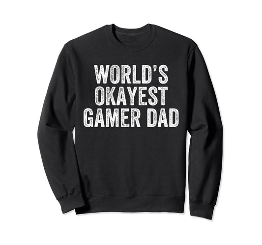 Worlds Okayest Gamer Dad Funny Sweatshirt - Casual Everyday Wear Unisex - T-Shirt, Sweatshirt, Hoodie